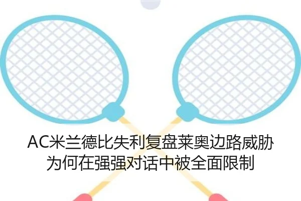AC米兰德比失利复盘莱奥边路威胁为何在强强对话中被全面限制